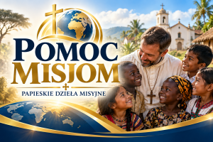 Pomoc Misjom – Papieskie Dzieła Misyjne